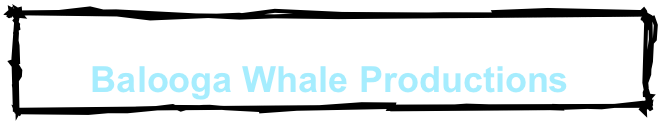 Welcome to 
Balooga Whale Productions
