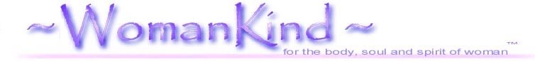 ~WomanKind.com ~ for the body, soul, and spirit of woman